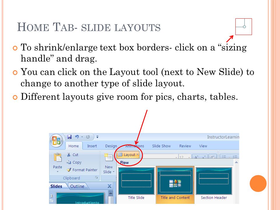 H OME T AB - SLIDE LAYOUTS To shrink/enlarge text box borders- click on a sizing handle and drag.