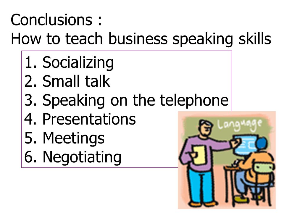 Conclusions : How to teach business speaking skills 1.