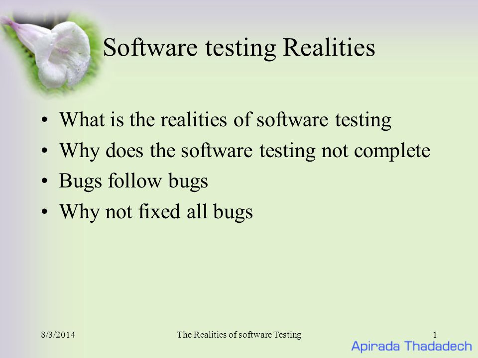 8/3/2014The Realities of software Testing1 Software testing Realities What is the realities of software testing Why does the software testing not complete Bugs follow bugs Why not fixed all bugs