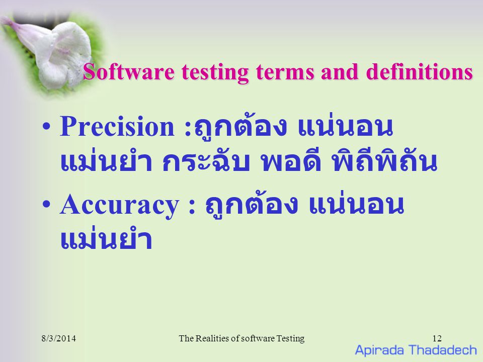 8/3/2014The Realities of software Testing12 Software testing terms and definitions Precision : ถูกต้อง แน่นอน แม่นยำ กระฉับ พอดี พิถีพิถัน Accuracy : ถูกต้อง แน่นอน แม่นยำ