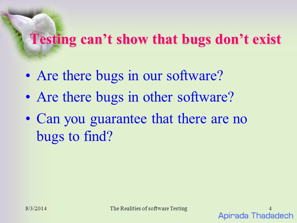 8/3/2014The Realities of software Testing4 Testing can’t show that bugs don’t exist Are there bugs in our software.