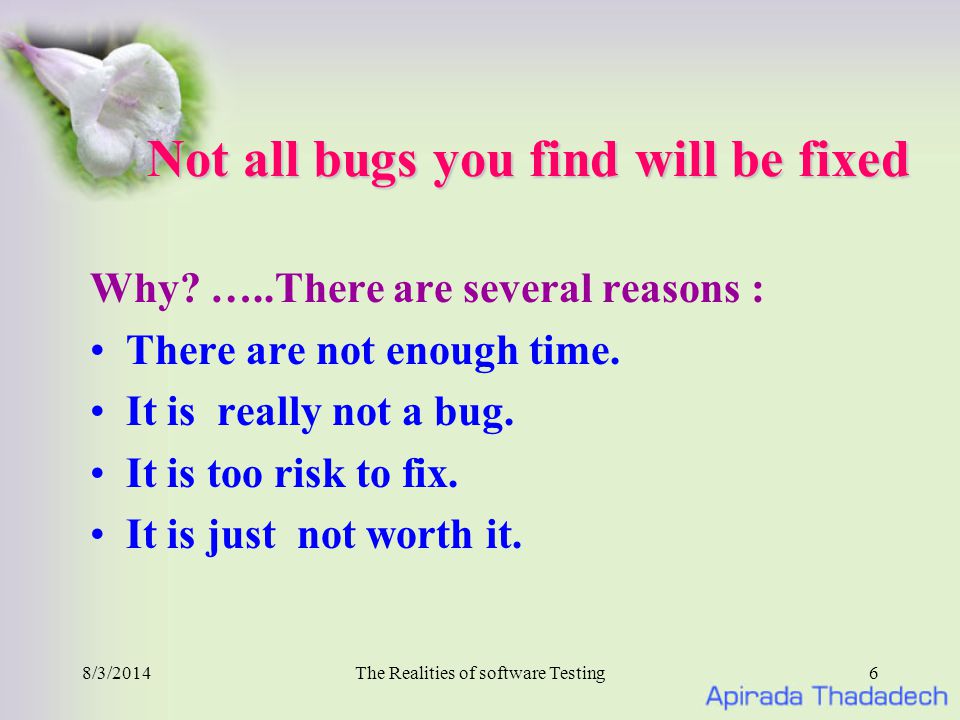 8/3/2014The Realities of software Testing6 Not all bugs you find will be fixed Why.