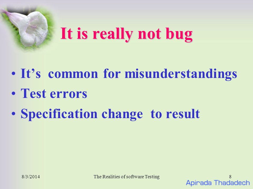8/3/2014The Realities of software Testing8 It is really not bug It’s common for misunderstandings Test errors Specification change to result