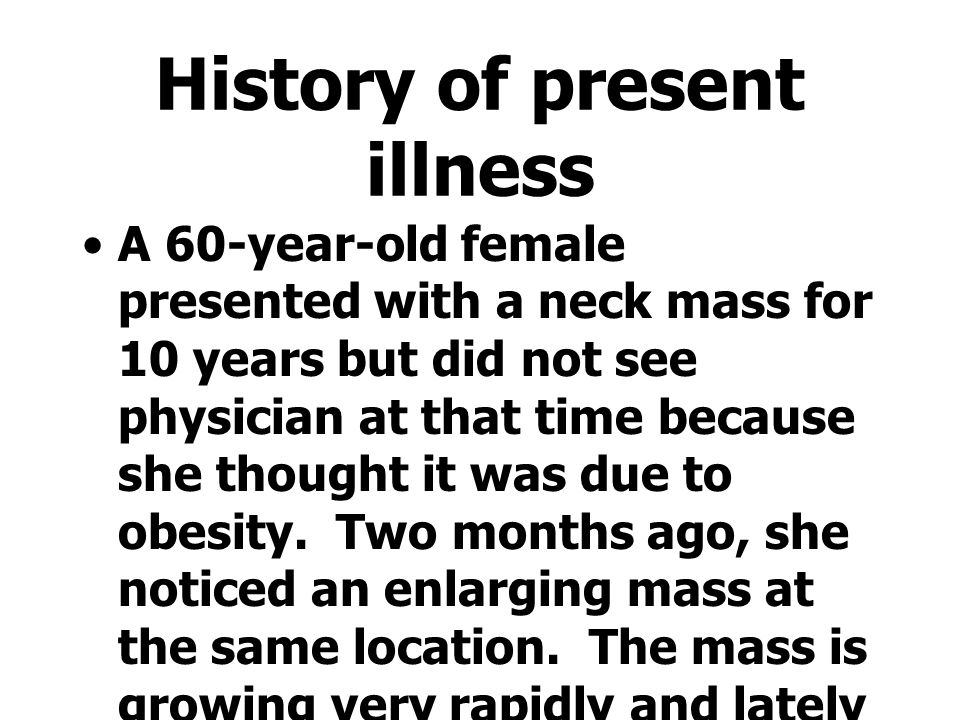 History of present illness A 60-year-old female presented with a neck mass for 10 years but did not see physician at that time because she thought it was due to obesity.