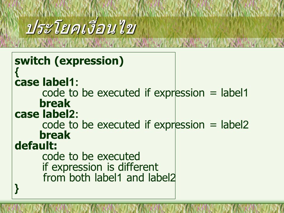 ประโยคเงื่อนไข switch (expression) { case label1: code to be executed if expression = label1 break case label2: code to be executed if expression = label2 break default: code to be executed if expression is different from both label1 and label2 }