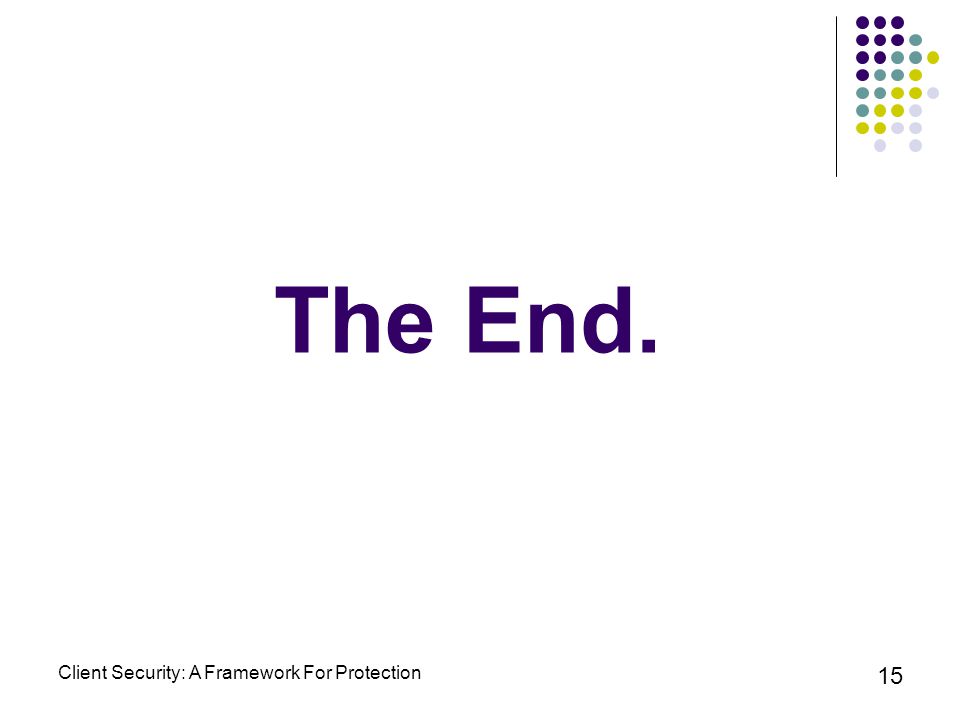 Client Security: A Framework For Protection 15 The End.