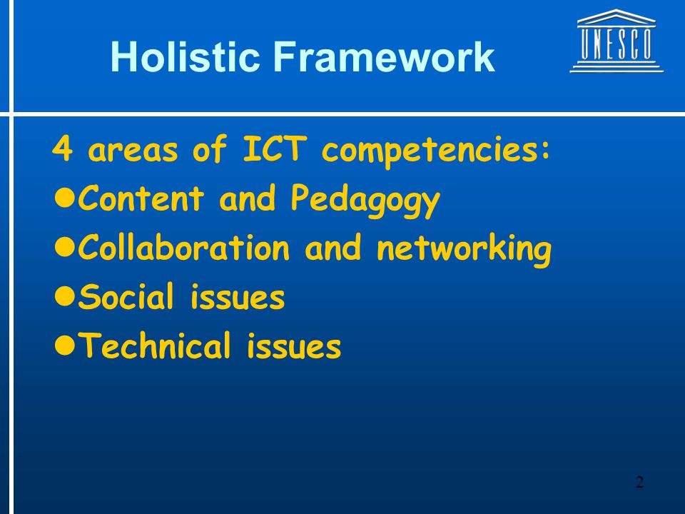 2 Holistic Framework 4 areas of ICT competencies: Content and Pedagogy Collaboration and networking Social issues Technical issues
