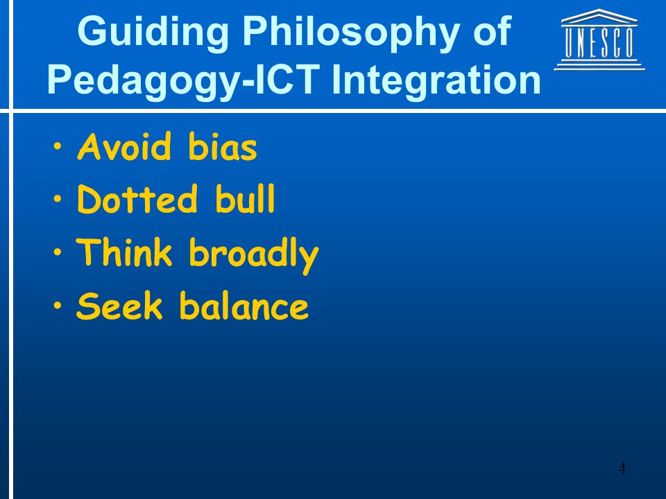 4 Guiding Philosophy of Pedagogy-ICT Integration Avoid bias Dotted bull Think broadly Seek balance