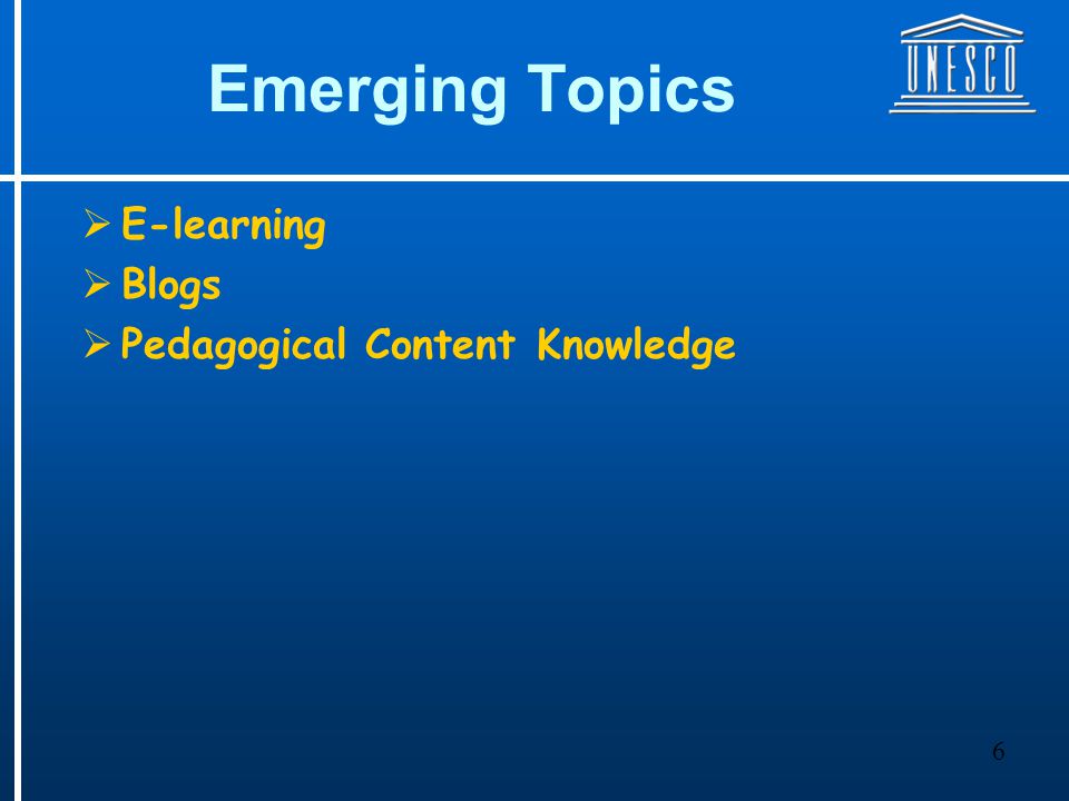 6 Emerging Topics  E-learning  Blogs  Pedagogical Content Knowledge