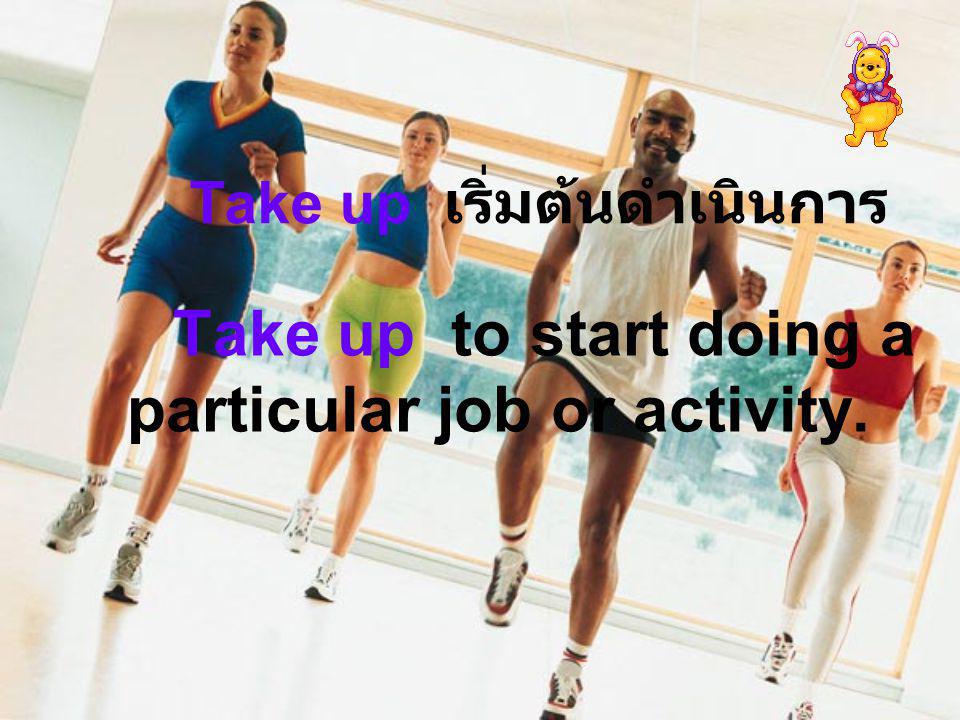 Take up to start doing a particular job or activity. Take up เริ่มต้นดำเนินการ