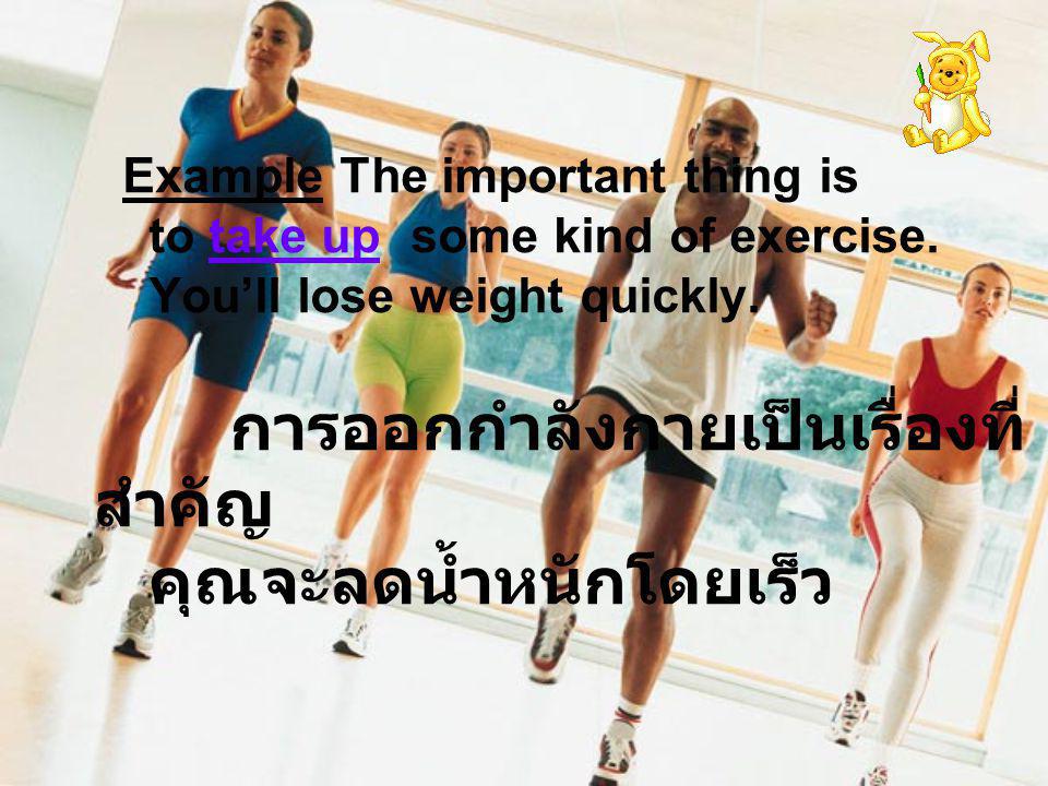 Example The important thing is to take up some kind of exercise.