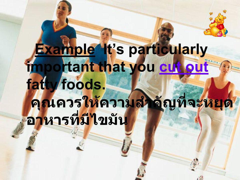 Example It’s particularly important that you cut out fatty foods.