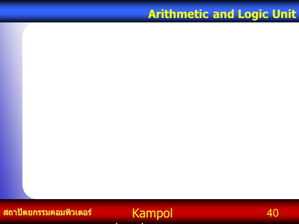 Kampol chanchoengpan it สถาปัตยกรรมคอมพิวเตอร์ Arithmetic and Logic Unit 40