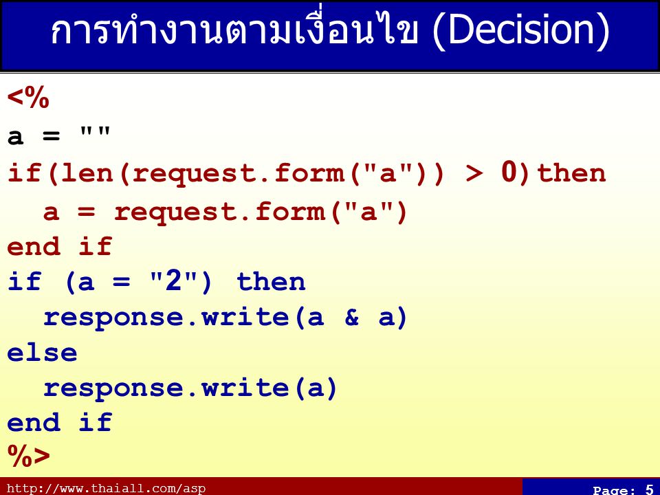 Page: 5 การทำงานตามเงื่อนไข (Decision) <% a = if(len(request.form( a )) > 0)then a = request.form( a ) end if if (a = 2 ) then response.write(a & a) else response.write(a) end if %>