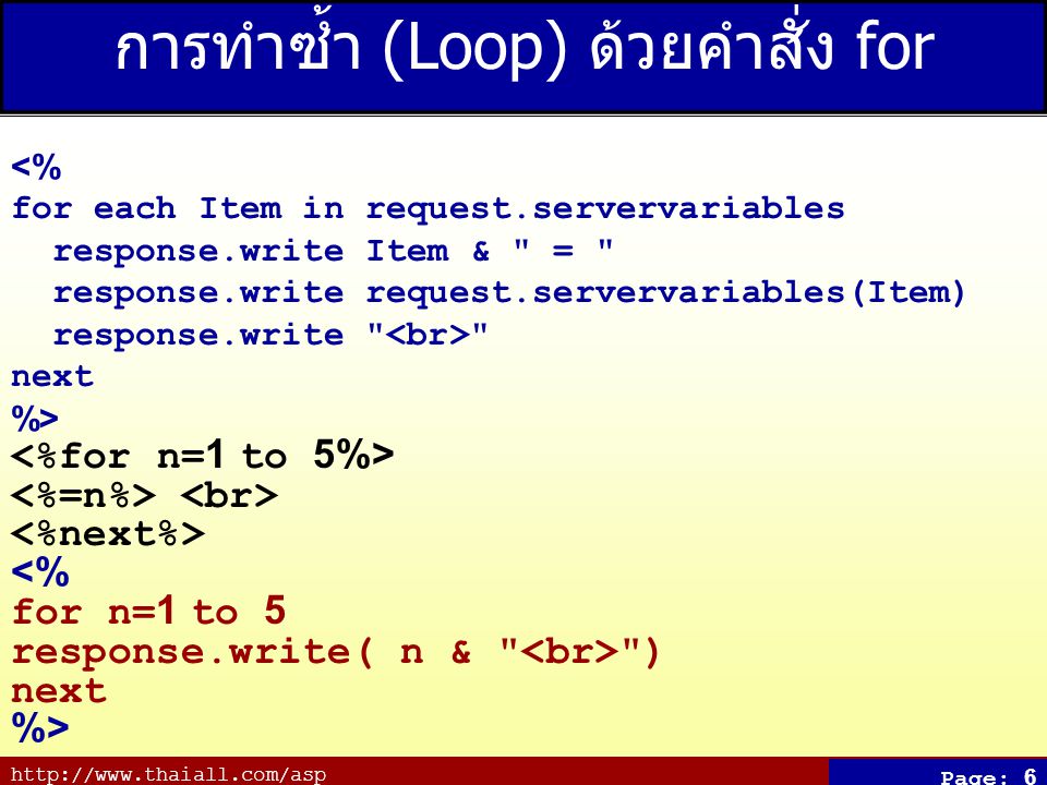 Page: 6 การทำซ้ำ (Loop) ด้วยคำสั่ง for <% for each Item in request.servervariables response.write Item & = response.write request.servervariables(Item) response.write next %> <% for n=1 to 5 response.write( n & ) next %>