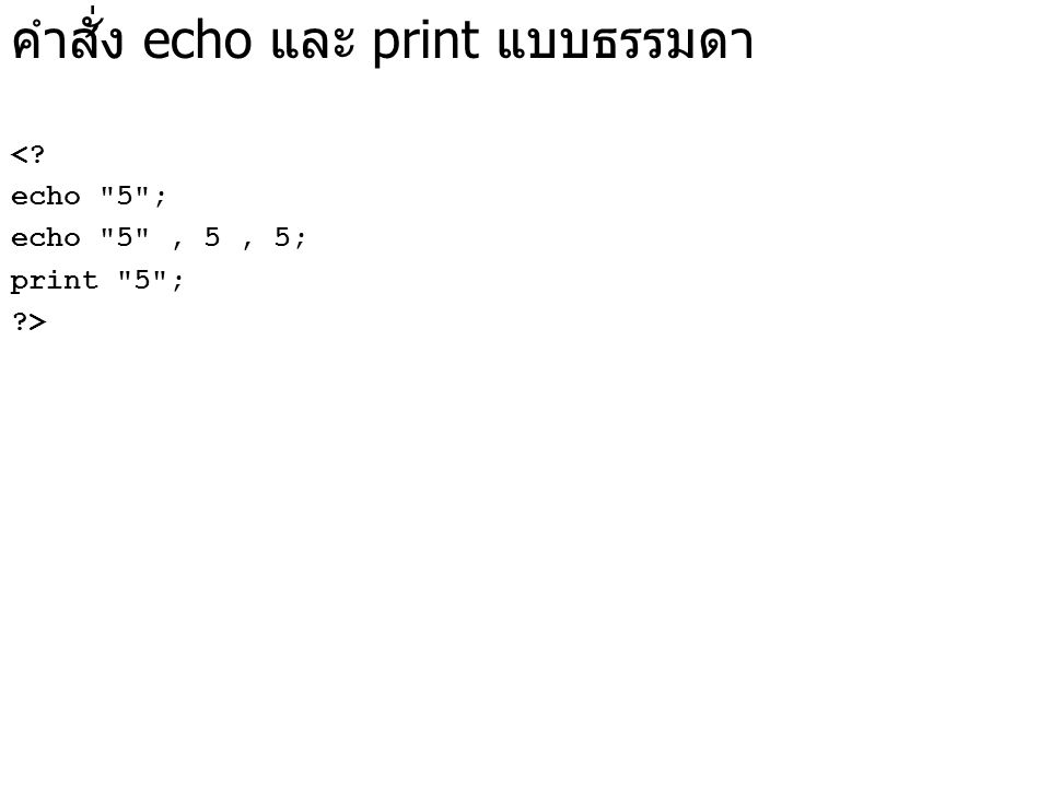 คำสั่ง echo และ print แบบธรรมดา < echo 5 ; echo 5 , 5, 5; print 5 ; >