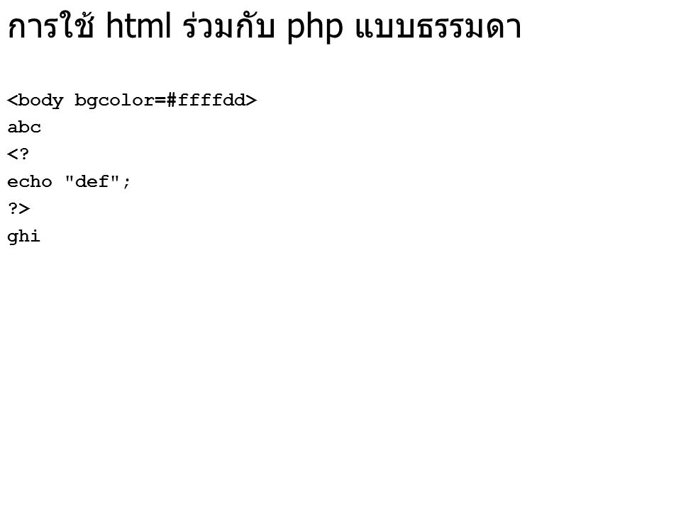 การใช้ html ร่วมกับ php แบบธรรมดา abc < echo def ; > ghi