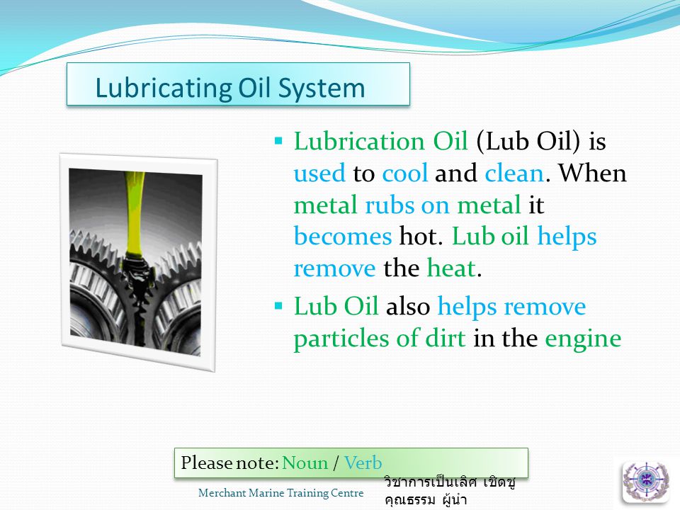 Lubricating Oil System  Lubrication Oil (Lub Oil) is used to cool and clean.