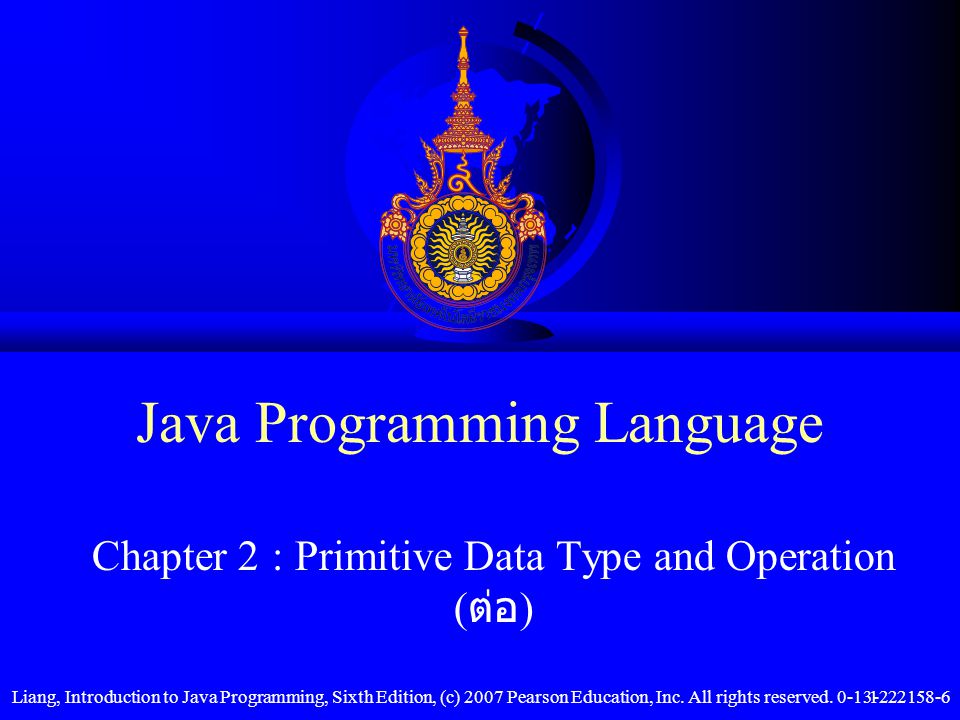 Liang, Introduction to Java Programming, Sixth Edition, (c) 2007 Pearson Education, Inc.