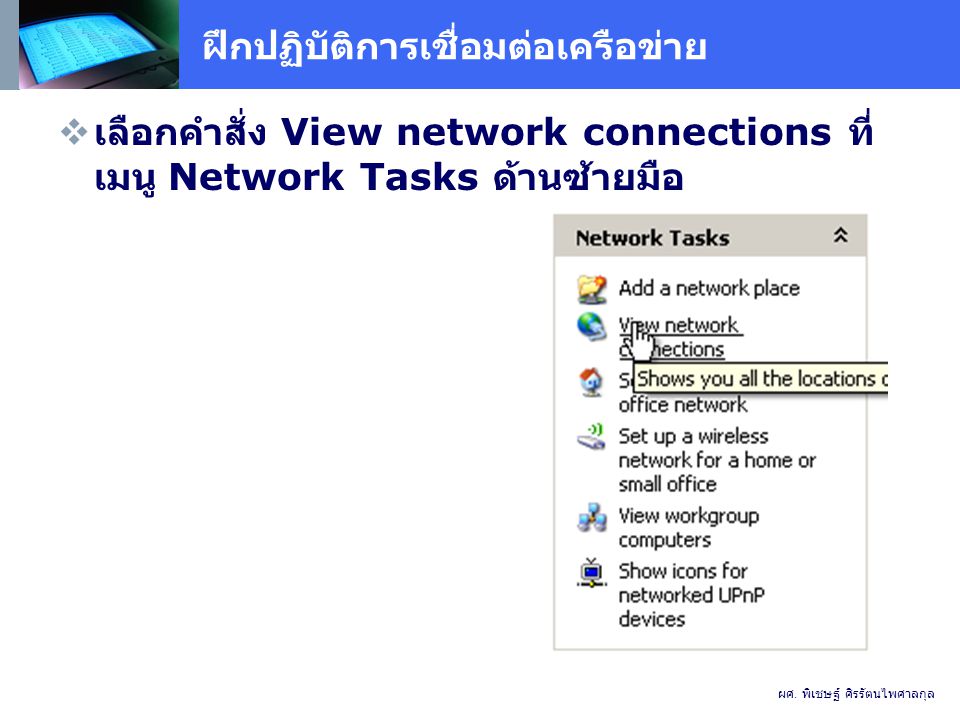 ฝึกปฏิบัติการเชื่อมต่อเครือข่าย  เลือกคำสั่ง View network connections ที่ เมนู Network Tasks ด้านซ้ายมือ ผศ.