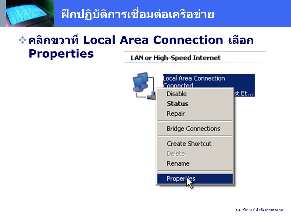 ฝึกปฏิบัติการเชื่อมต่อเครือข่าย  คลิกขวาที่ Local Area Connection เลือก Properties ผศ.