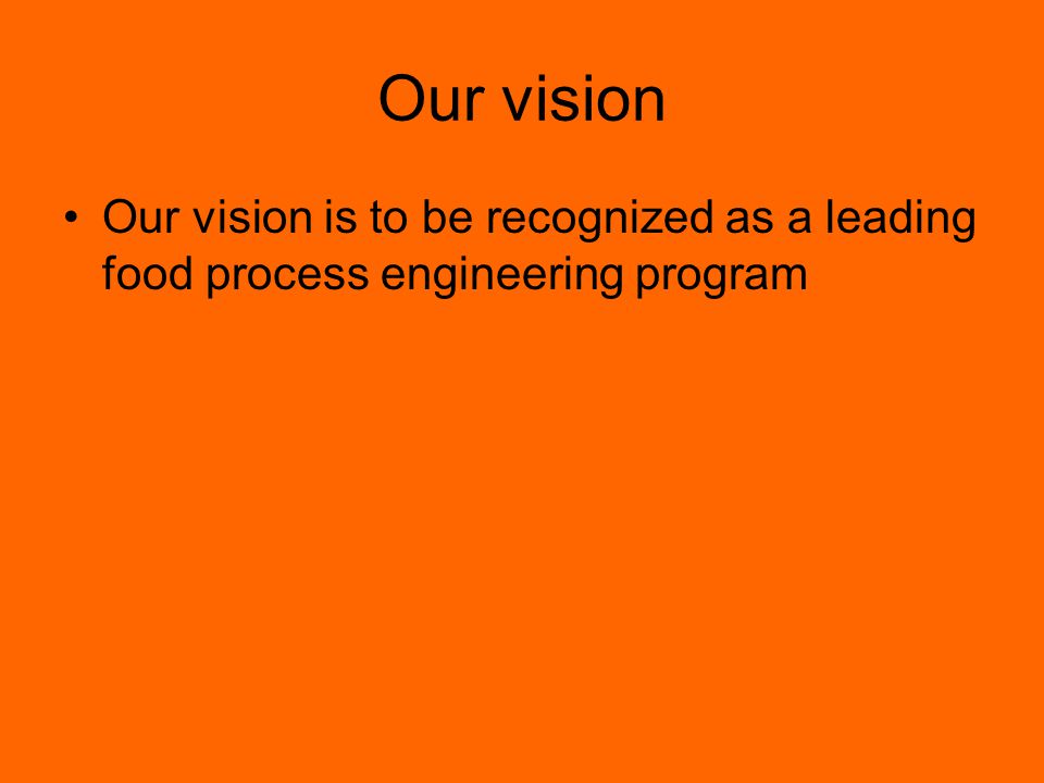 Our vision Our vision is to be recognized as a leading food process engineering program
