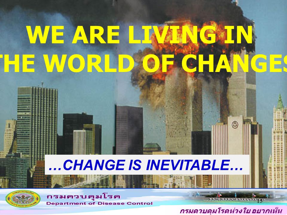 กรมควบคุมโรคห่วงใย อยากเห็น คนไทยสุขภาพดี 15 WE ARE LIVING IN THE WORLD OF CHANGES …CHANGE IS INEVITABLE…