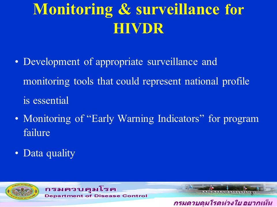 กรมควบคุมโรคห่วงใย อยากเห็น คนไทยสุขภาพดี 8 Monitoring & surveillance for HIVDR Development of appropriate surveillance and monitoring tools that could represent national profile is essential Monitoring of Early Warning Indicators for program failure Data quality