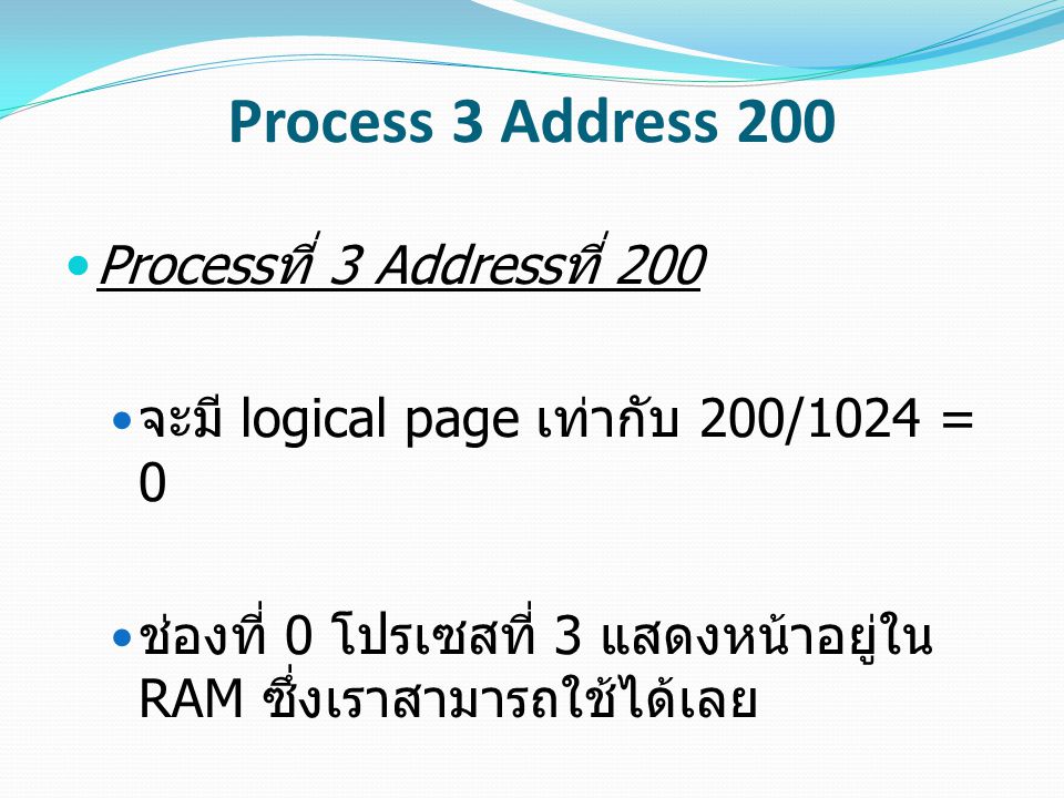 Process 3 Address 200 Process ที่ 3 Address ที่ 200 จะมี logical page เท่ากับ 200/1024 = 0 ช่องที่ 0 โปรเซสที่ 3 แสดงหน้าอยู่ใน RAM ซึ่งเราสามารถใช้ได้เลย
